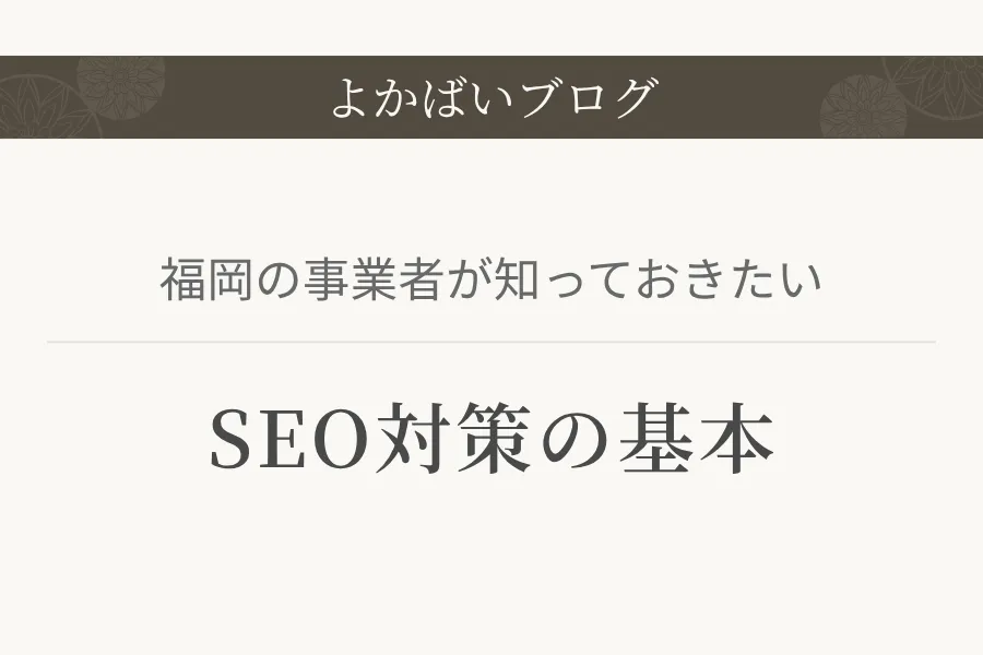 福岡の事業者が知っておきたいSEO対策の基本