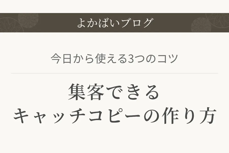 今日から使える3つのコツ|集客できるキャッチコピーの作り方