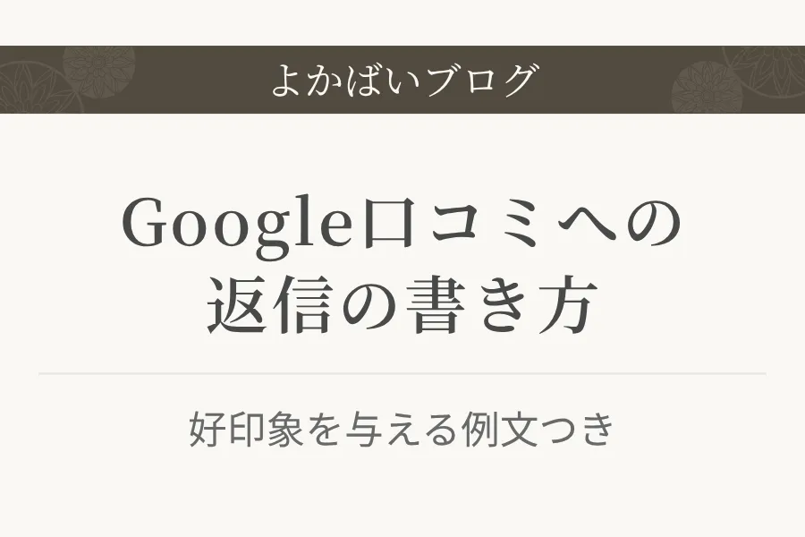 Google口コミへの返信の書き方｜好印象を与える例文つき